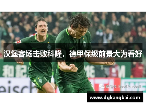 汉堡客场击败科隆，德甲保级前景大为看好