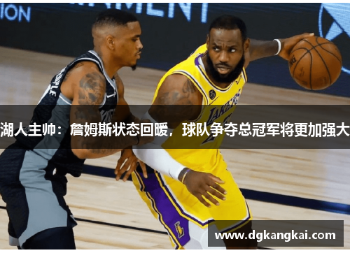 湖人主帅：詹姆斯状态回暖，球队争夺总冠军将更加强大