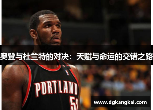 奥登与杜兰特的对决：天赋与命运的交错之路