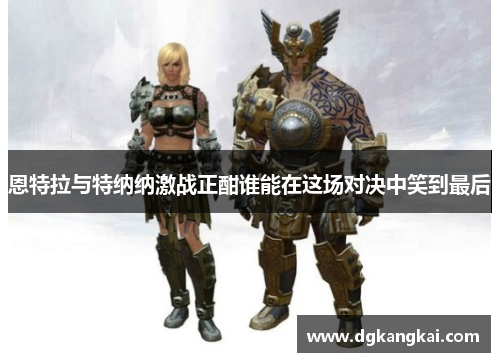 恩特拉与特纳纳激战正酣谁能在这场对决中笑到最后
