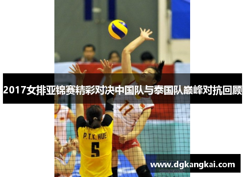 2017女排亚锦赛精彩对决中国队与泰国队巅峰对抗回顾